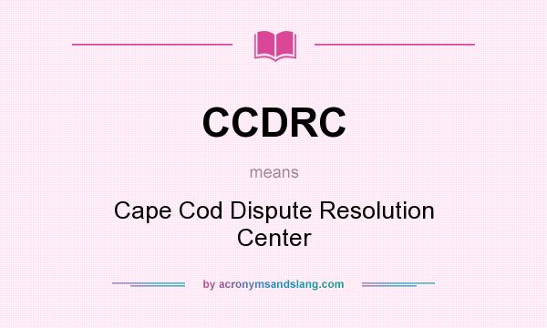 What does CCDRC mean? It stands for Cape Cod Dispute Resolution Center