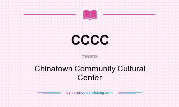 What does CCCC mean? It stands for Chinatown Community Cultural Center