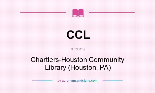 What does CCL mean? It stands for Chartiers-Houston Community Library (Houston, PA)