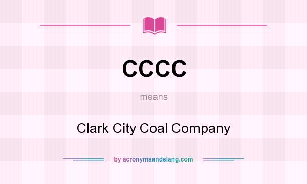 What does CCCC mean? It stands for Clark City Coal Company