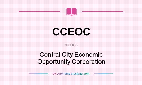 What does CCEOC mean? It stands for Central City Economic Opportunity Corporation
