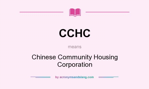 What does CCHC mean? It stands for Chinese Community Housing Corporation
