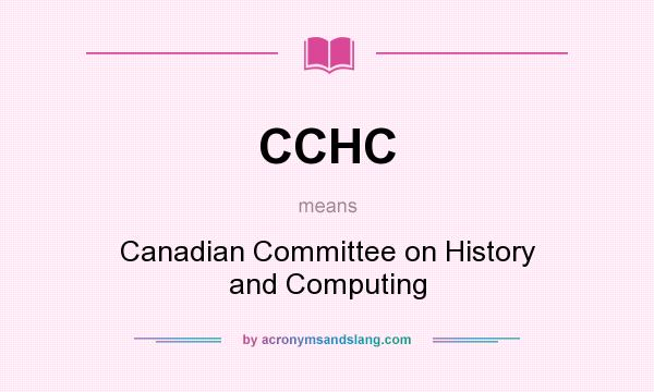 What does CCHC mean? It stands for Canadian Committee on History and Computing