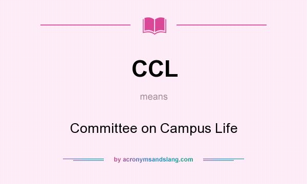 What does CCL mean? It stands for Committee on Campus Life