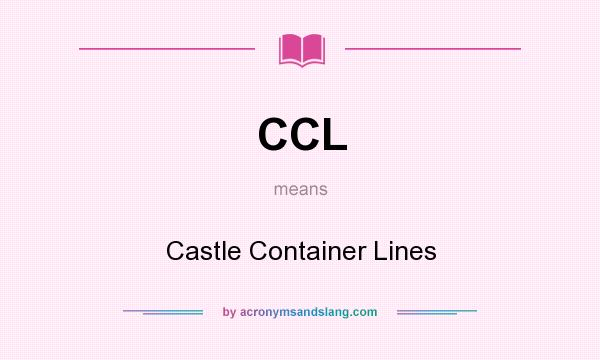 What does CCL mean? It stands for Castle Container Lines