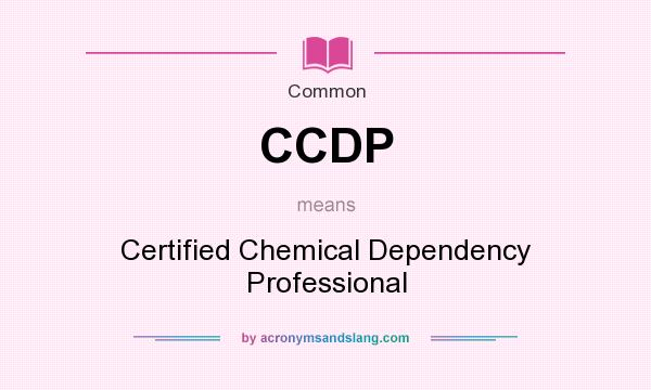 What does CCDP mean? It stands for Certified Chemical Dependency Professional