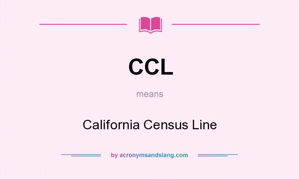 What does CCL mean? It stands for California Census Line