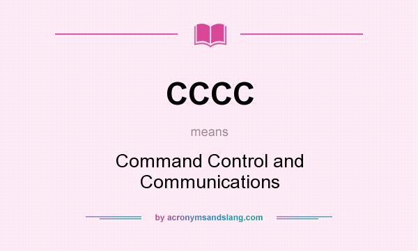 What does CCCC mean? It stands for Command Control and Communications