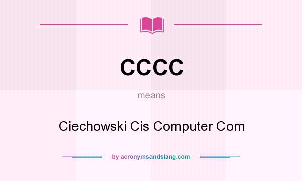 What does CCCC mean? It stands for Ciechowski Cis Computer Com