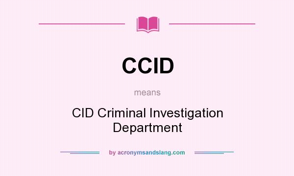 What does CCID mean? It stands for CID Criminal Investigation Department
