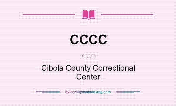 What does CCCC mean? It stands for Cibola County Correctional Center