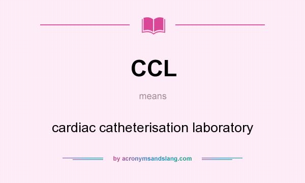 What does CCL mean? It stands for cardiac catheterisation laboratory