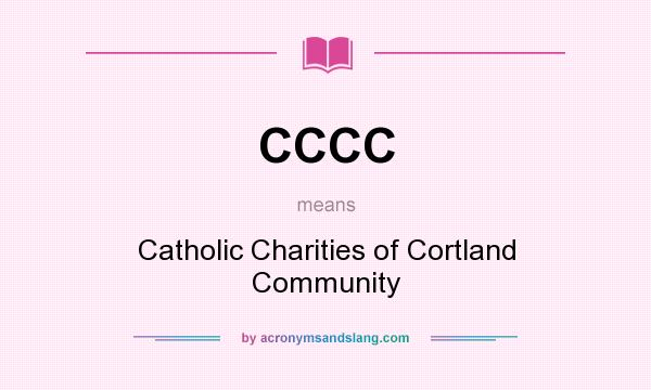 What does CCCC mean? It stands for Catholic Charities of Cortland Community