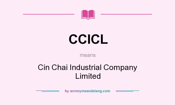 What does CCICL mean? It stands for Cin Chai Industrial Company Limited