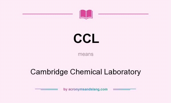 What does CCL mean? It stands for Cambridge Chemical Laboratory