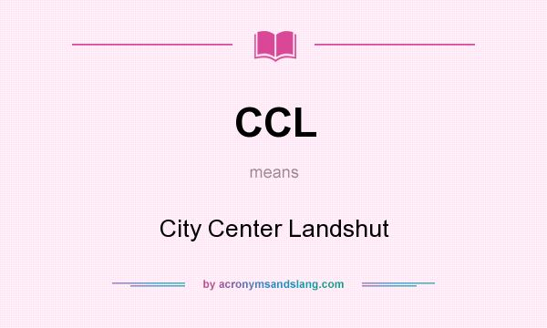 What does CCL mean? It stands for City Center Landshut