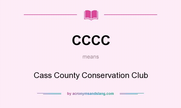 What does CCCC mean? It stands for Cass County Conservation Club