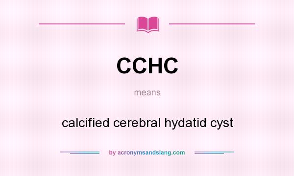 What does CCHC mean? It stands for calcified cerebral hydatid cyst
