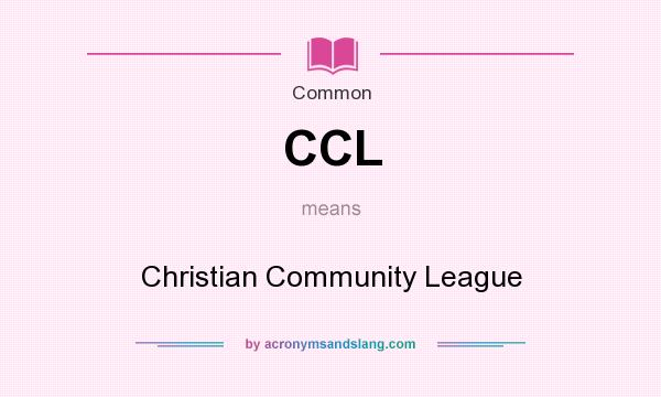 What does CCL mean? It stands for Christian Community League