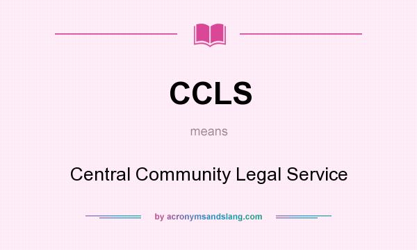 What does CCLS mean? It stands for Central Community Legal Service