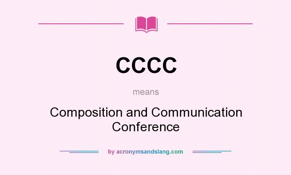 What does CCCC mean? It stands for Composition and Communication Conference