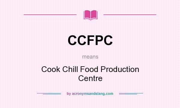 What does CCFPC mean? It stands for Cook Chill Food Production Centre