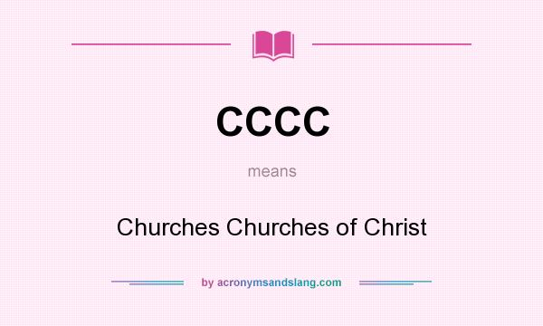 What does CCCC mean? It stands for Churches Churches of Christ