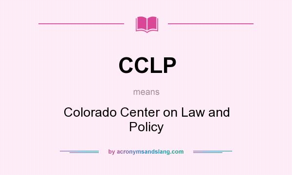 What does CCLP mean? It stands for Colorado Center on Law and Policy