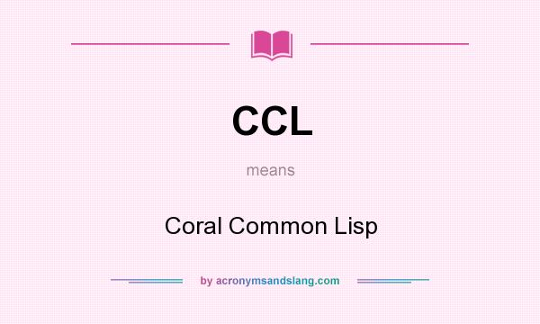 What does CCL mean? It stands for Coral Common Lisp