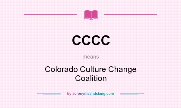 What does CCCC mean? It stands for Colorado Culture Change Coalition