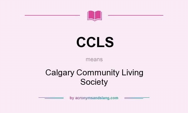 What does CCLS mean? It stands for Calgary Community Living Society