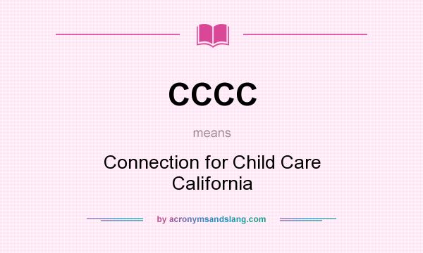 What does CCCC mean? It stands for Connection for Child Care California