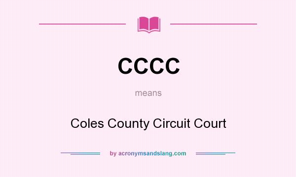 What does CCCC mean? It stands for Coles County Circuit Court