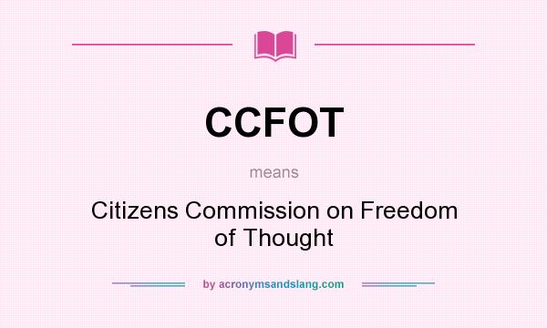 What does CCFOT mean? It stands for Citizens Commission on Freedom of Thought