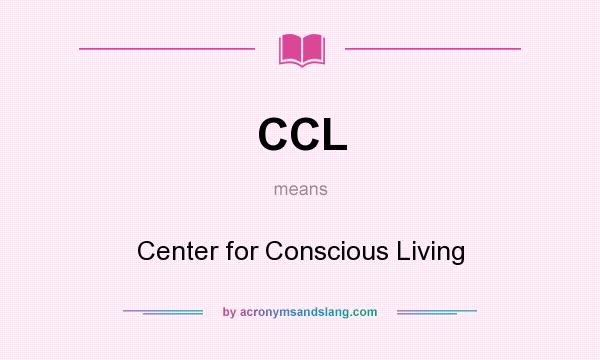 What does CCL mean? It stands for Center for Conscious Living