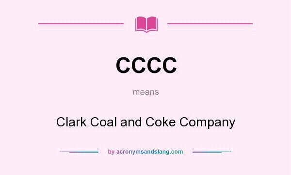 What does CCCC mean? It stands for Clark Coal and Coke Company