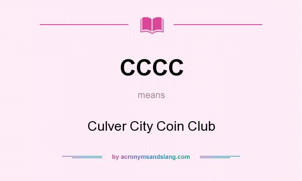 What does CCCC mean? It stands for Culver City Coin Club