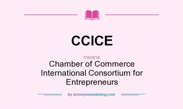 What does CCICE mean? It stands for Chamber of Commerce International Consortium for Entrepreneurs
