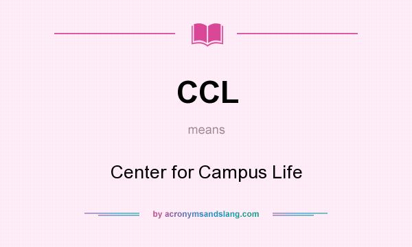 What does CCL mean? It stands for Center for Campus Life