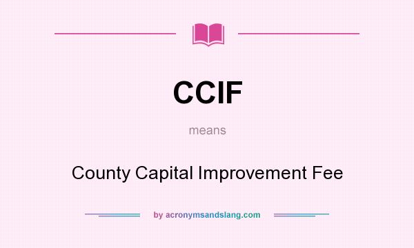 What does CCIF mean? It stands for County Capital Improvement Fee