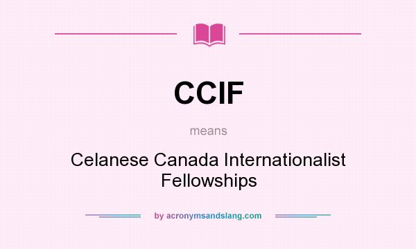 What does CCIF mean? It stands for Celanese Canada Internationalist Fellowships