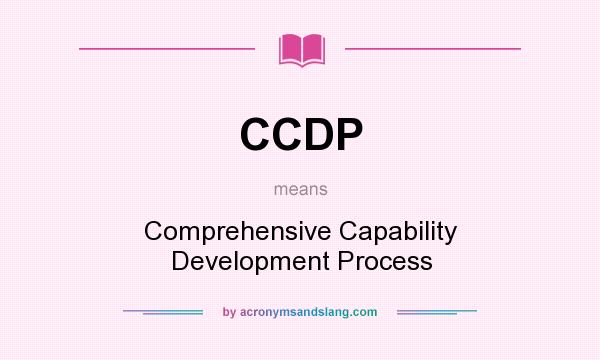 What does CCDP mean? It stands for Comprehensive Capability Development Process