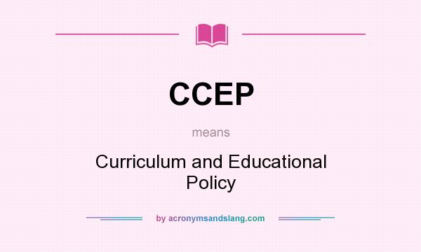 What does CCEP mean? It stands for Curriculum and Educational Policy