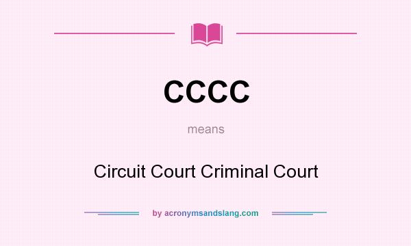 What does CCCC mean? It stands for Circuit Court Criminal Court