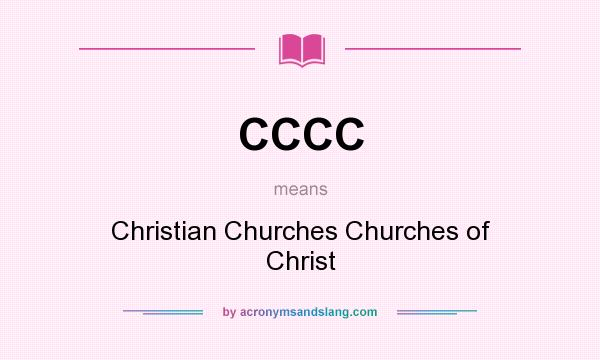 What does CCCC mean? It stands for Christian Churches Churches of Christ