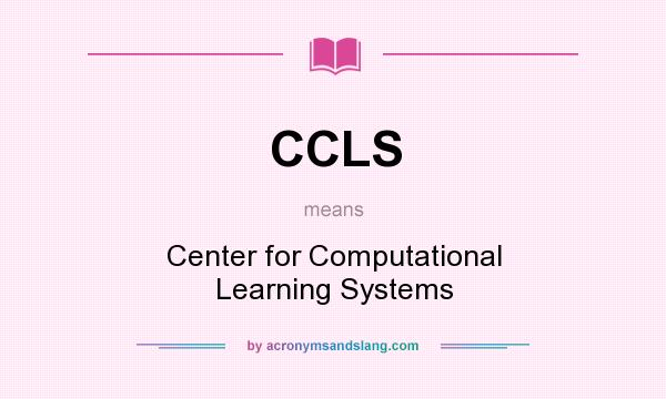 What does CCLS mean? It stands for Center for Computational Learning Systems