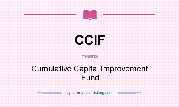 What does CCIF mean? It stands for Cumulative Capital Improvement Fund