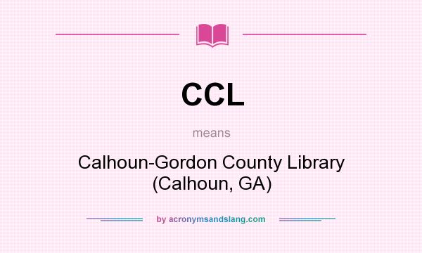 What does CCL mean? It stands for Calhoun-Gordon County Library (Calhoun, GA)