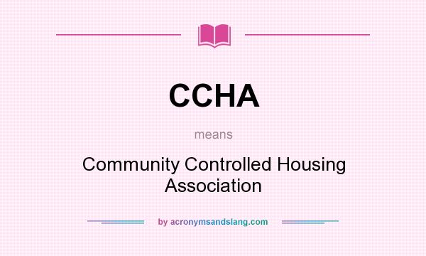 What does CCHA mean? It stands for Community Controlled Housing Association