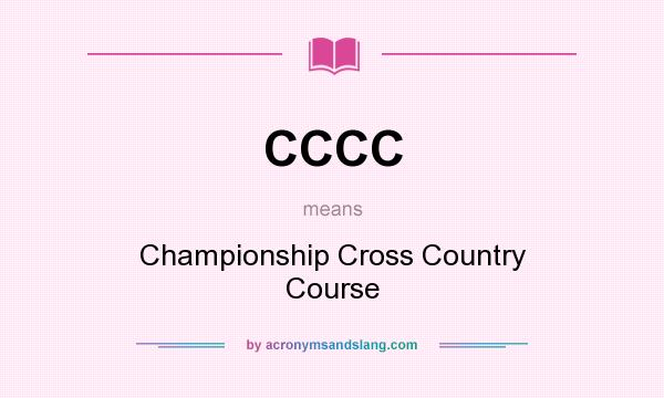 What does CCCC mean? It stands for Championship Cross Country Course